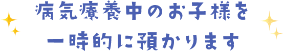 病気療養中のお子様を一時的に預かります