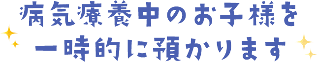 病気療養中のお子様を一時的に預かります