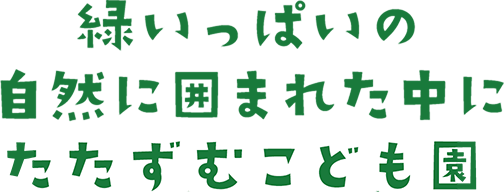 緑いっぱいの自然に囲まれた中にたたずむこども園
